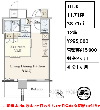 間取り15 1LDK 38.71㎡  賃料¥295,000 管理費¥15,000 敷金2ヶ月 礼金1ヶ月 定期借家2年 敷金2ヶ月のうち1ヶ月償却 玄関横TR付き(無料)