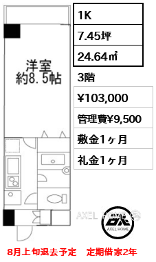 1K 24.64㎡  賃料¥103,000 管理費¥9,500 敷金1ヶ月 礼金1ヶ月 8月上旬退去予定　定期借家2年